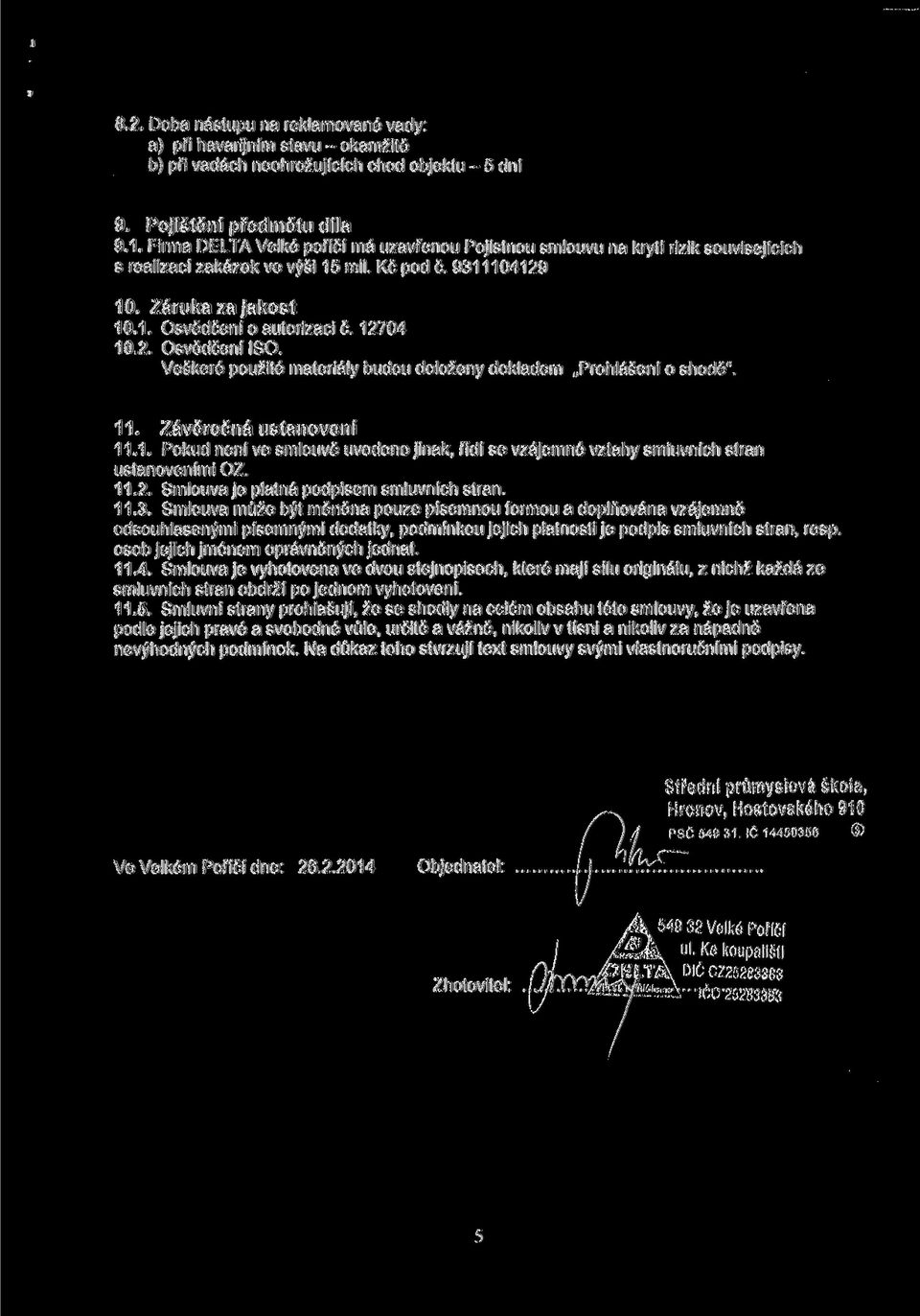 Veškeré použié aeriály budou doloženy doklade Prohlášení o shodě".. Závěrečná usanovení.. Pokud není ve slouvě uvedeno jinak, řídí se vzájené vzahy sluvních sran usanoveníi OZ.