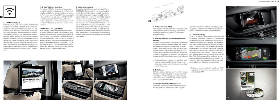 Postačuje k tomu SIM karta zasunutá do BMW Car Hotspot nebo mobilní telefon se SAP rozhraním. BMW Car Hotspot je upevněn ve středové loketní opěrce jako zásuvný adaptér.