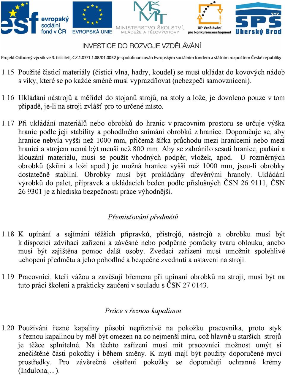 17 Při ukládání materiálů nebo obrobků do hranic v pracovním prostoru se určuje výška hranic podle její stability a pohodlného snímání obrobků z hranice.