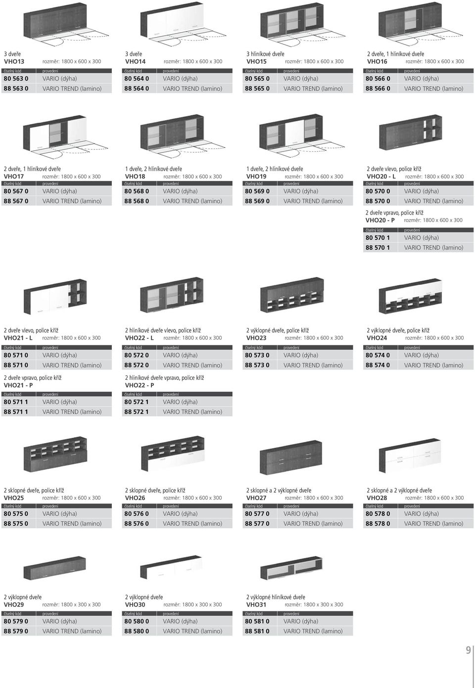 dveře, 1 hliníkové dveře VHO17 rozměr: 1800 x 600 x 300 80 567 0 VARIO (dýha) 88 567 0 VARIO TREND (lamino) 1 dveře, 2 hliníkové dveře VHO18 rozměr: 1800 x 600 x 300 80 568 0 VARIO (dýha) 88 568 0