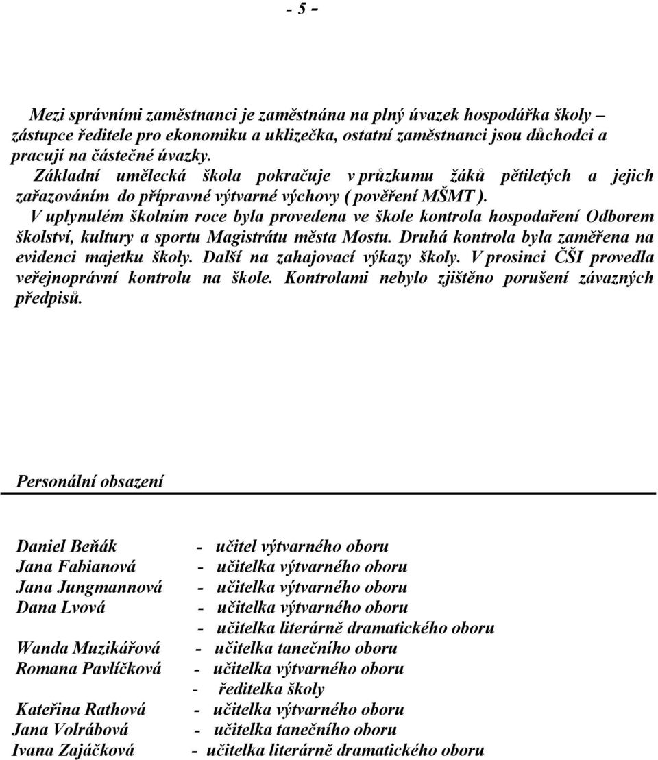 V uplynulém školním roce byla provedena ve škole kontrola hospodaření Odborem školství, kultury a sportu Magistrátu města Mostu. Druhá kontrola byla zaměřena na evidenci majetku školy.