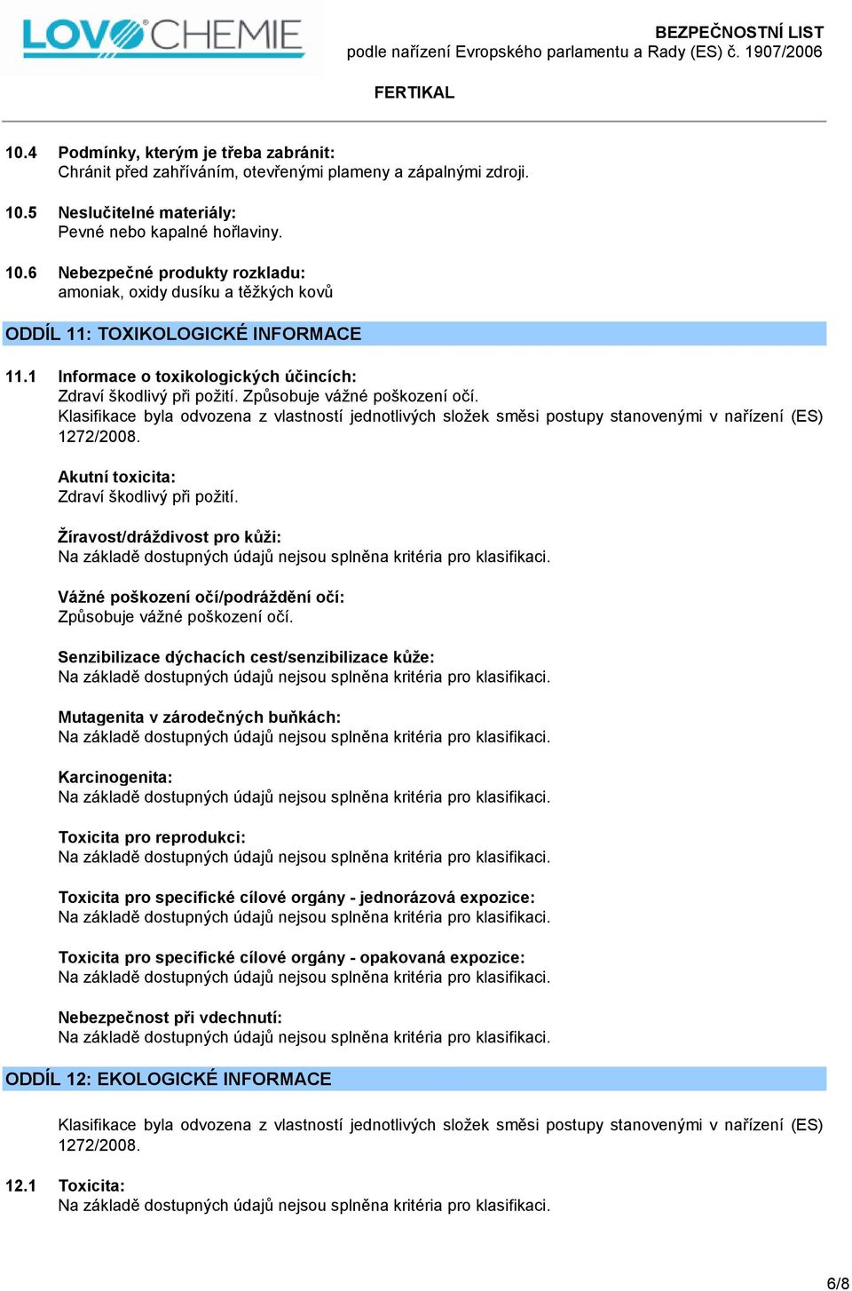 1 Informace o toxikologických účincích: Zdraví škodlivý při požití. Způsobuje vážné poškození očí.