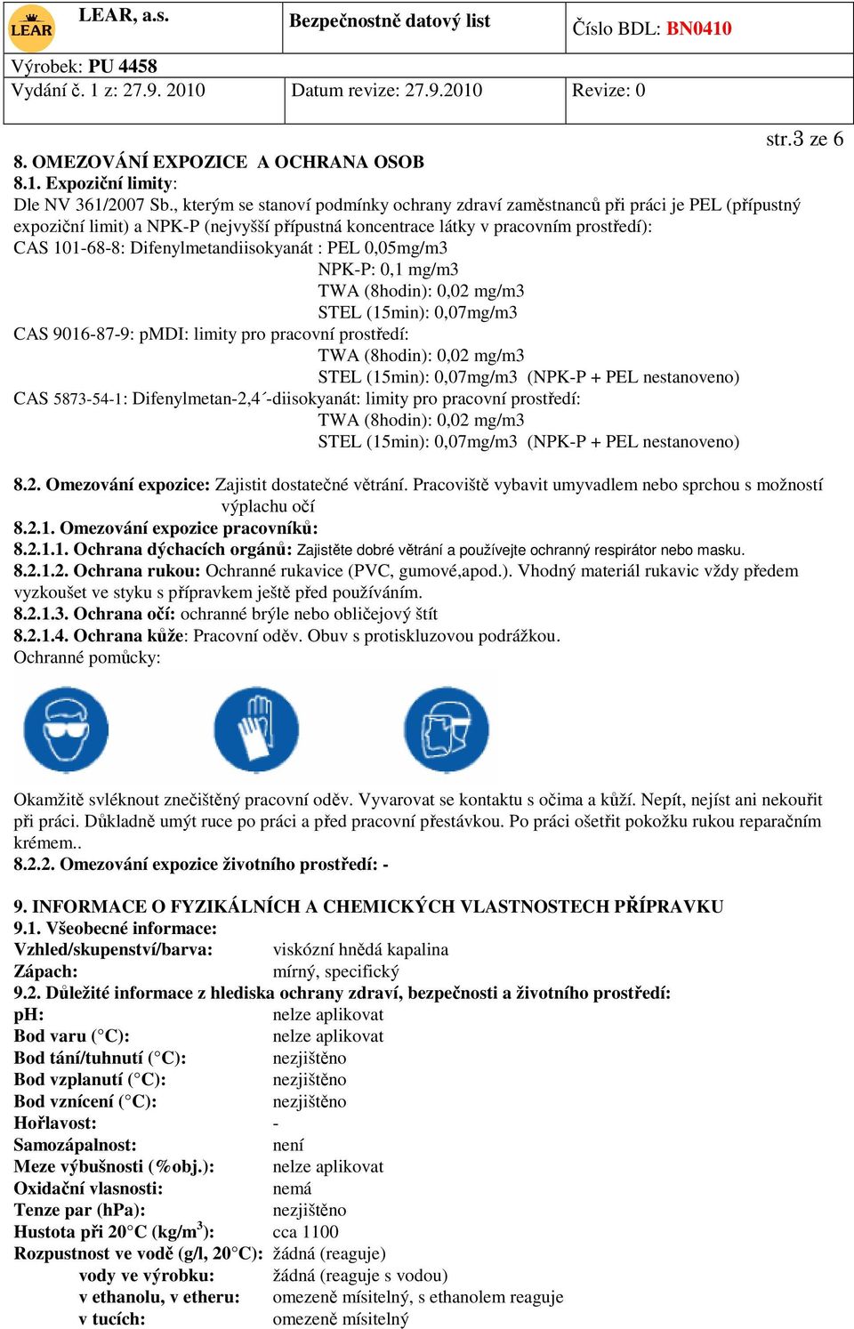 Difenylmetandiisokyanát : PEL 0,05mg/m3 NPK-P: 0,1 mg/m3 TWA (8hodin): 0,02 mg/m3 STEL (15min): 0,07mg/m3 CAS 9016-87-9: pmdi: limity pro pracovní prostředí: TWA (8hodin): 0,02 mg/m3 STEL (15min):