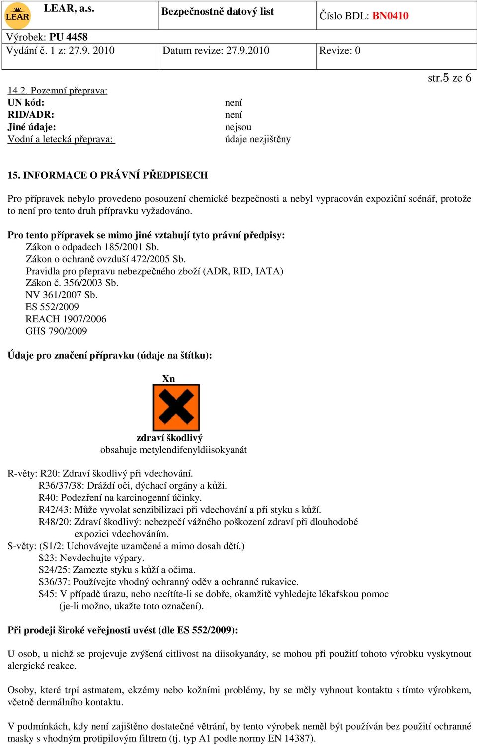Pro tento přípravek se mimo jiné vztahují tyto právní předpisy: Zákon o odpadech 185/2001 Sb. Zákon o ochraně ovzduší 472/2005 Sb. Pravidla pro přepravu nebezpečného zboží (ADR, RID, IATA) Zákon č.