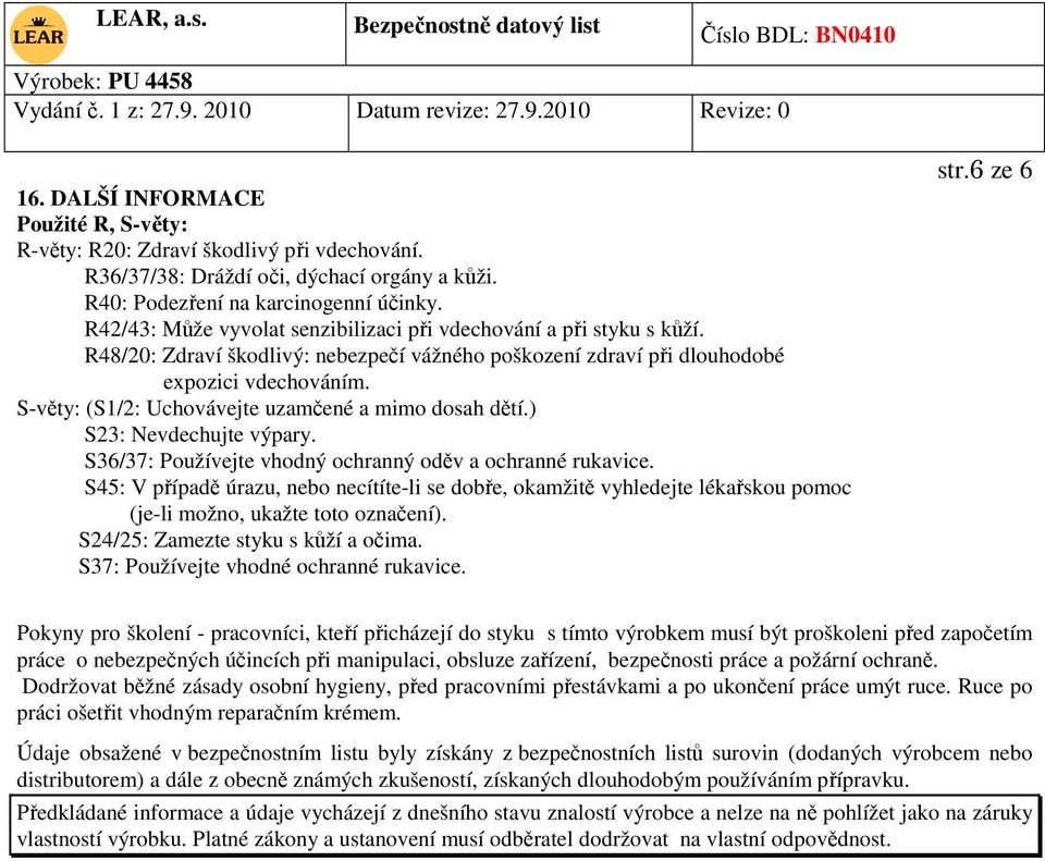 S-věty: (S1/2: Uchovávejte uzamčené a mimo dosah dětí.) S23: Nevdechujte výpary. S36/37: Používejte vhodný ochranný oděv a ochranné rukavice.