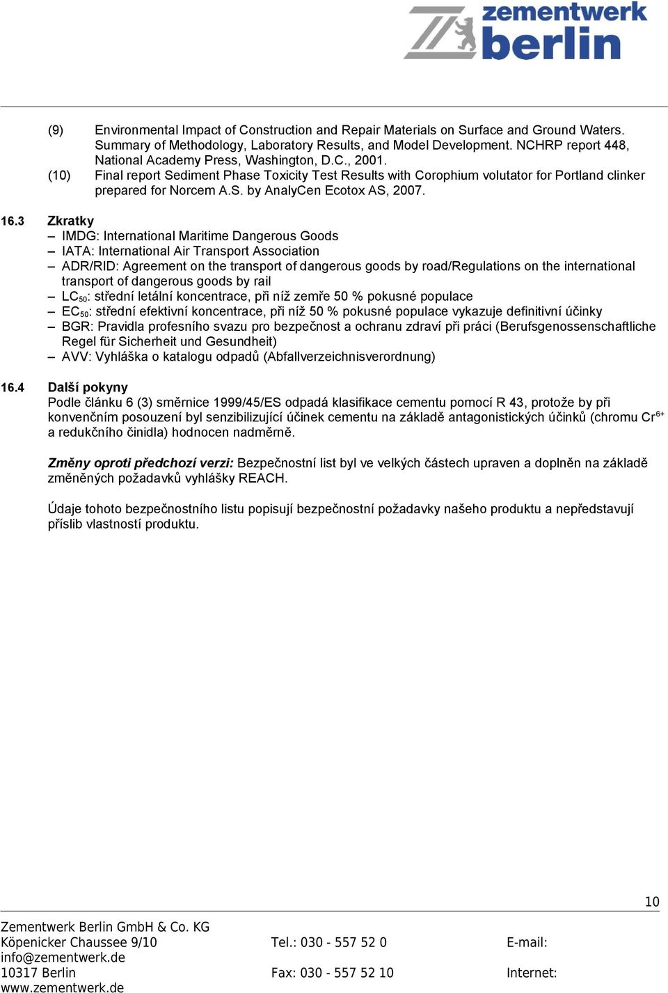 16.3 Zkratky IMDG: International Maritime Dangerous Goods IATA: International Air Transport Association ADR/RID: Agreement on the transport of dangerous goods by road/regulations on the international