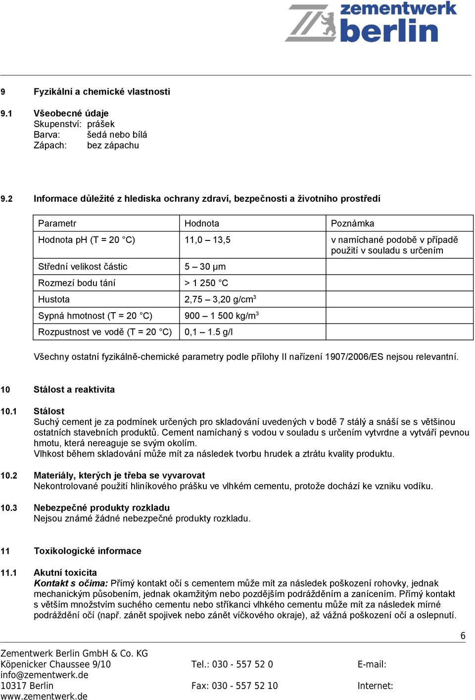 Střední velikost částic 5 30 μm Rozmezí bodu tání > 1 250 C Hustota 2,75 3,20 g/cm 3 Sypná hmotnost (T = 20 C) 900 1 500 kg/m 3 Rozpustnost ve vodě (T = 20 C) 0,1 1.