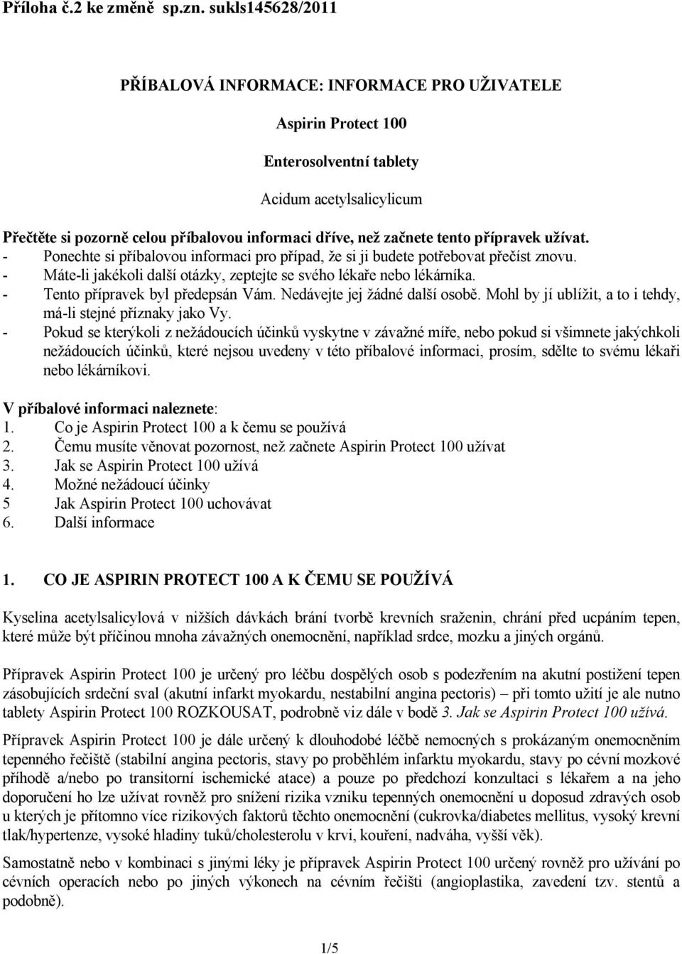 tento přípravek užívat. - Ponechte si příbalovou informaci pro případ, že si ji budete potřebovat přečíst znovu. - Máte-li jakékoli další otázky, zeptejte se svého lékaře nebo lékárníka.