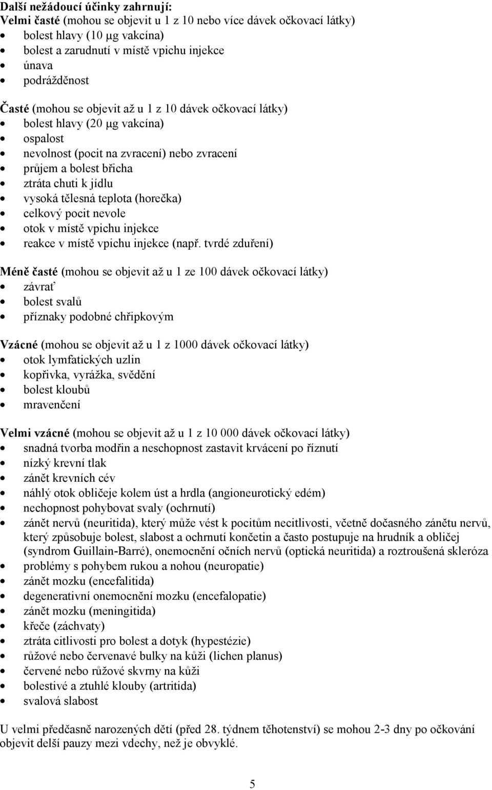 teplota (horečka) celkový pocit nevole otok v místě vpichu injekce reakce v místě vpichu injekce (např.