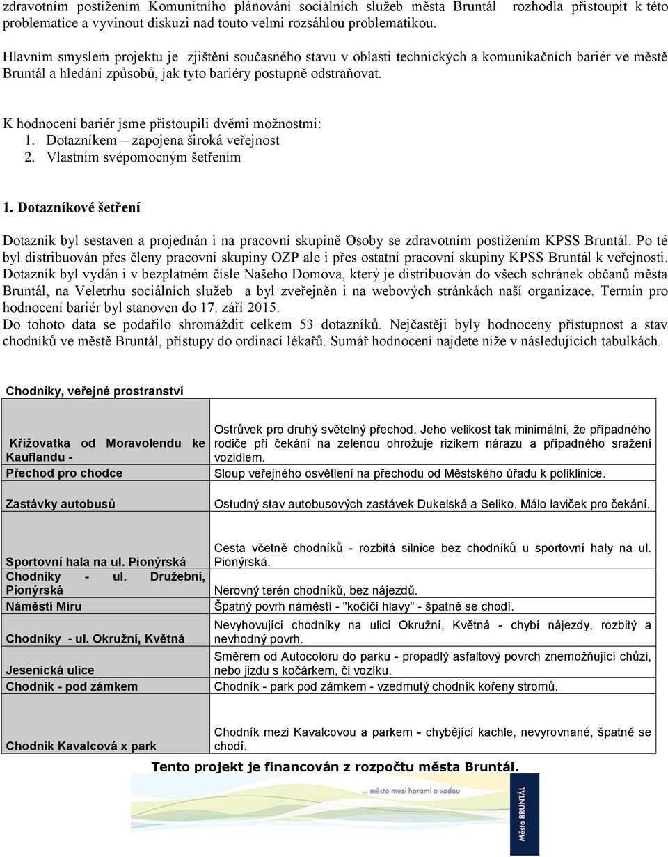 K hodnocení bariér jsme přistoupili dvěmi možnostmi: 1. Dotazníkem zapojena široká veřejnost 2. Vlastním svépomocným šetřením 1.