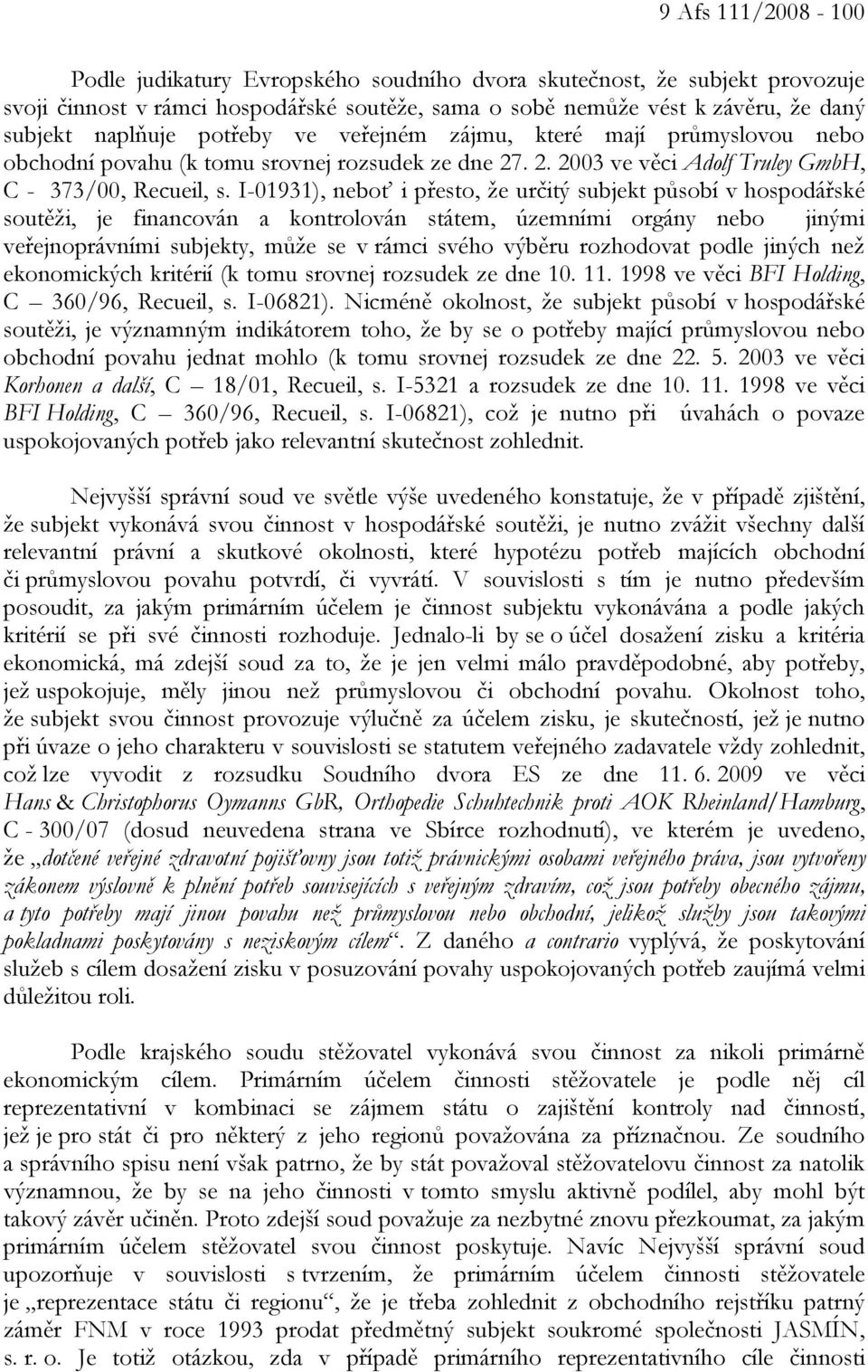 I-01931), neboť i přesto, že určitý subjekt působí v hospodářské soutěži, je financován a kontrolován státem, územními orgány nebo jinými veřejnoprávními subjekty, může se v rámci svého výběru