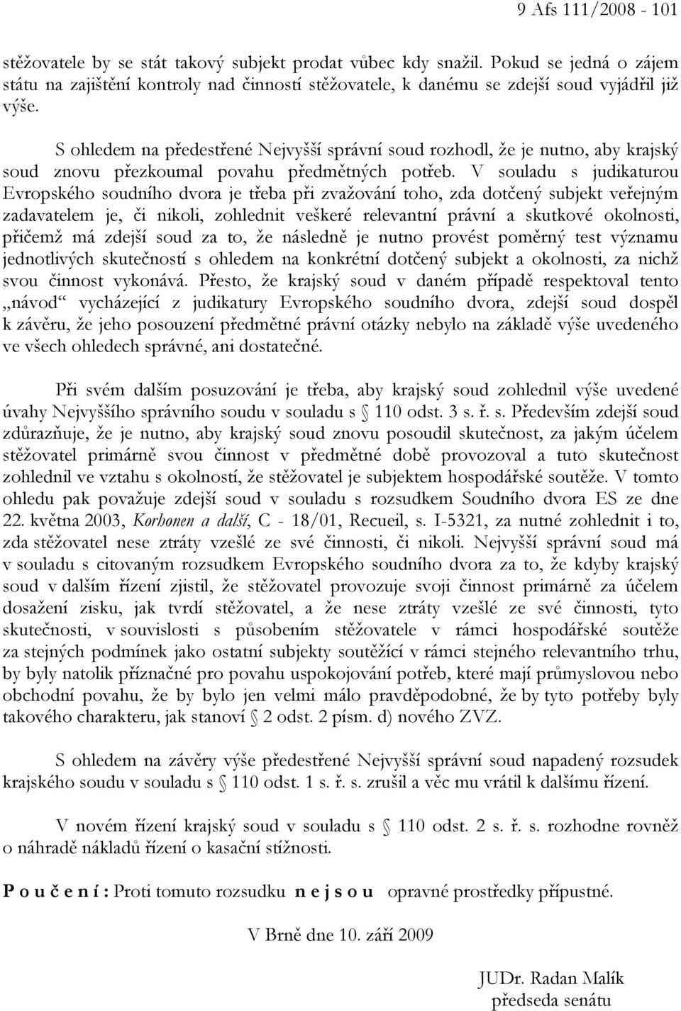 S ohledem na předestřené Nejvyšší správní soud rozhodl, že je nutno, aby krajský soud znovu přezkoumal povahu předmětných potřeb.