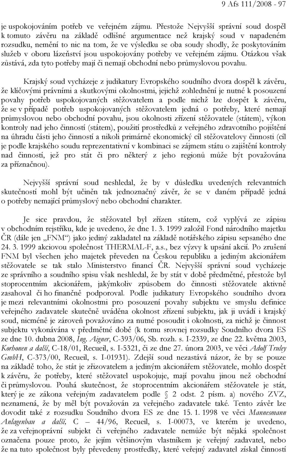 služeb v oboru lázeňství jsou uspokojovány potřeby ve veřejném zájmu. Otázkou však zůstává, zda tyto potřeby mají či nemají obchodní nebo průmyslovou povahu.