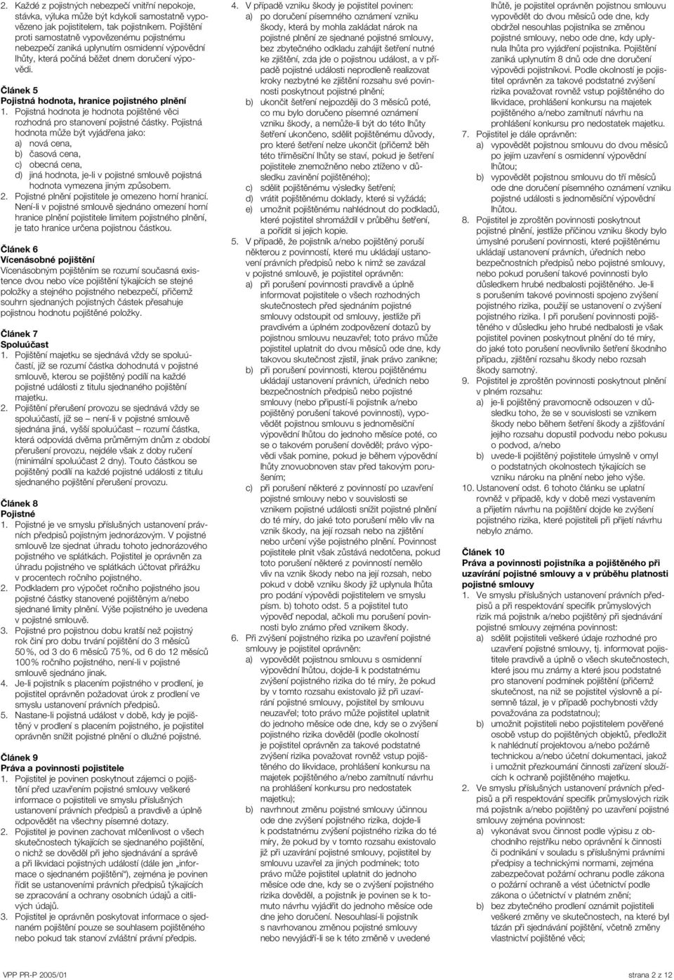 Článek 5 Pojistná hodnota, hranice pojistného plnění 1. Pojistná hodnota je hodnota pojištěné věci rozhodná pro stanovení pojistné částky.