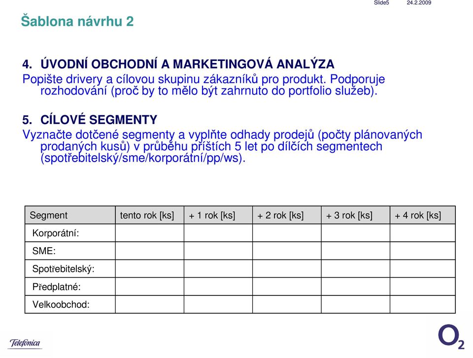 CÍLOVÉ SEGMENTY Vyznačte dotčené segmenty a vyplňte odhady prodejů (počty plánovaných prodaných kusů) v průběhu příštích 5 let po