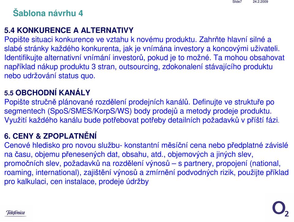 Ta mohou obsahovat například nákup produktu 3 stran, outsourcing, zdokonalení stávajícího produktu nebo udržování status quo. 5.5 OBCHODNÍ KANÁLY Popište stručně plánované rozdělení prodejních kanálů.