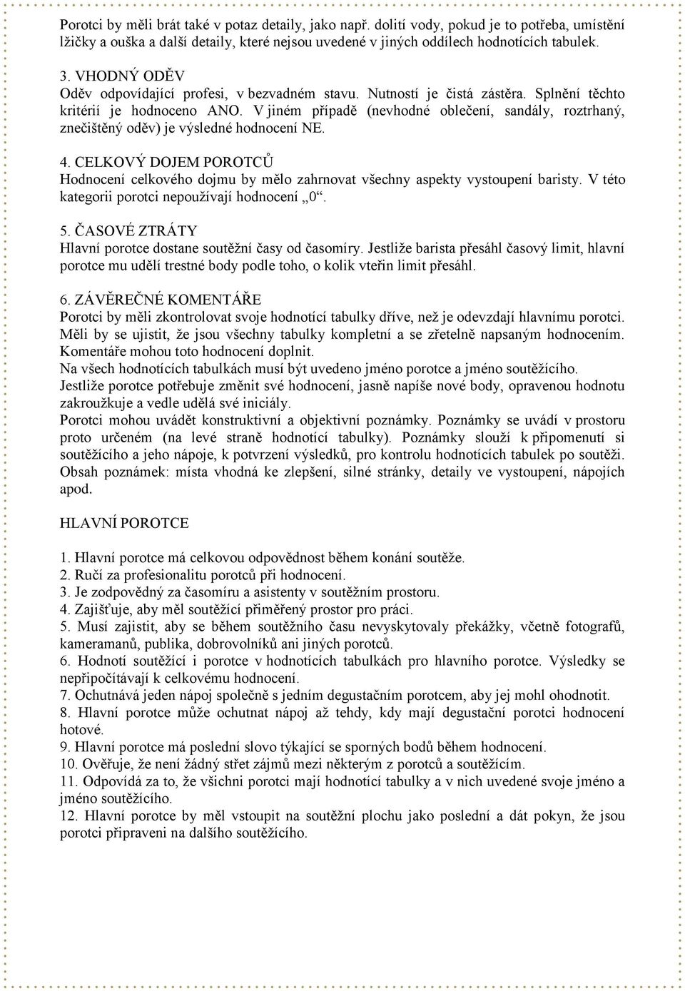 V jiném případě (nevhodné oblečení, sandály, roztrhaný, znečištěný oděv) je výsledné hodnocení NE. 4.