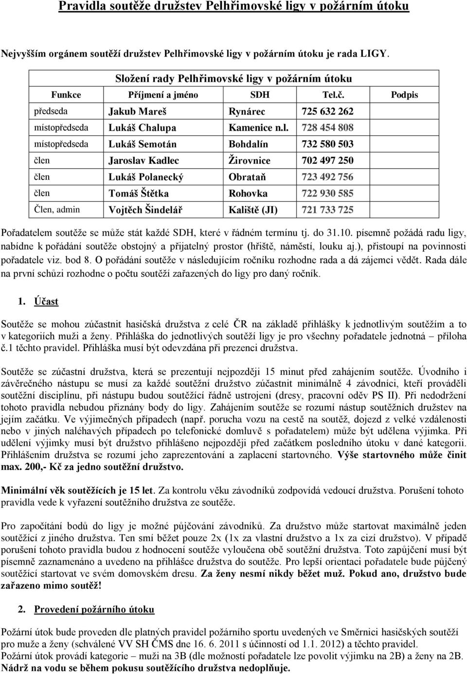 ), přistoupí na povinnosti pořadatele viz. bod 8. O pořádání soutěže v následujícím ročníku rozhodne rada a dá zájemci vědět.