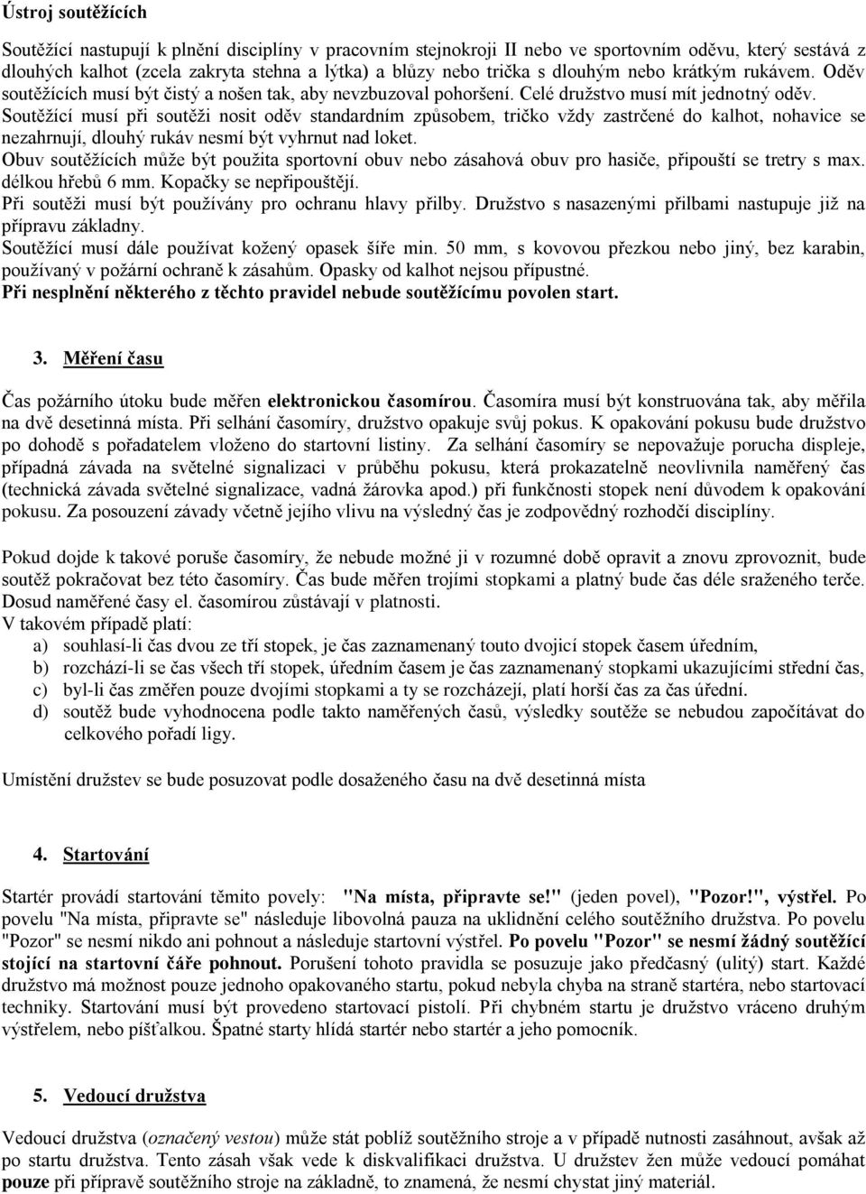 Soutěžící musí při soutěži nosit oděv standardním způsobem, tričko vždy zastrčené do kalhot, nohavice se nezahrnují, dlouhý rukáv nesmí být vyhrnut nad loket.