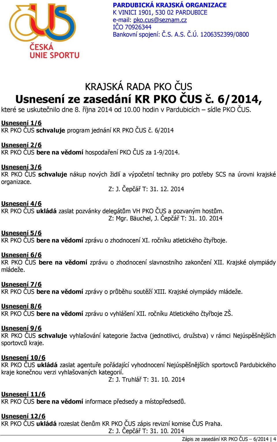 Usnesení 1/6 KR PKO ČUS schvaluje program jednání KR PKO ČUS č. 6/2014 Usnesení 2/6 KR PKO ČUS bere na vědomí hospodaření PKO ČUS za 1-9/2014.