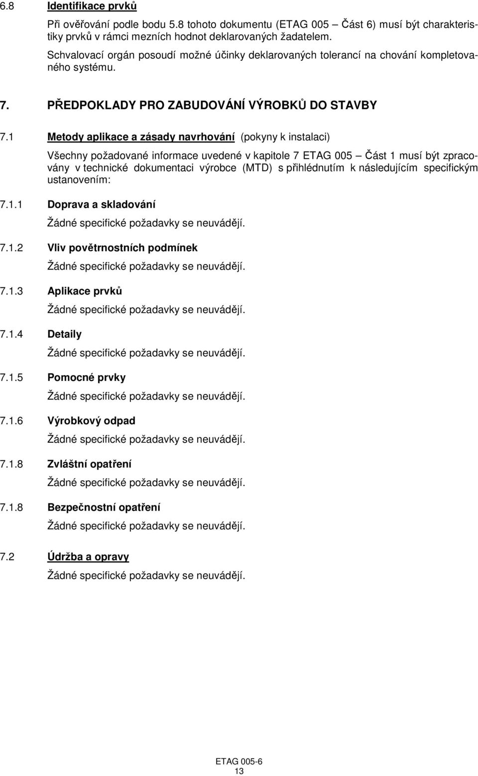 1 Metody aplikace a zásady navrhování (pokyny k instalaci) Všechny požadované informace uvedené v kapitole 7 ETAG 005 Část 1 musí být zpracovány v technické dokumentaci výrobce (MTD) s