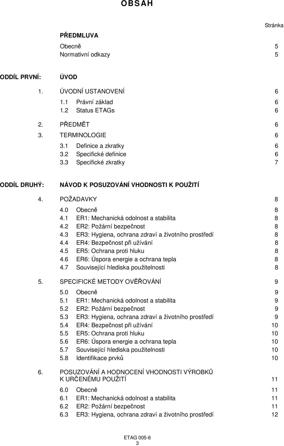 2 ER2: Požární bezpečnost 8 4.3 ER3: Hygiena, ochrana zdraví a životního prostředí 8 4.4 ER4: Bezpečnost při užívání 8 4.5 ER5: Ochrana proti hluku 8 4.6 ER6: Úspora energie a ochrana tepla 8 4.