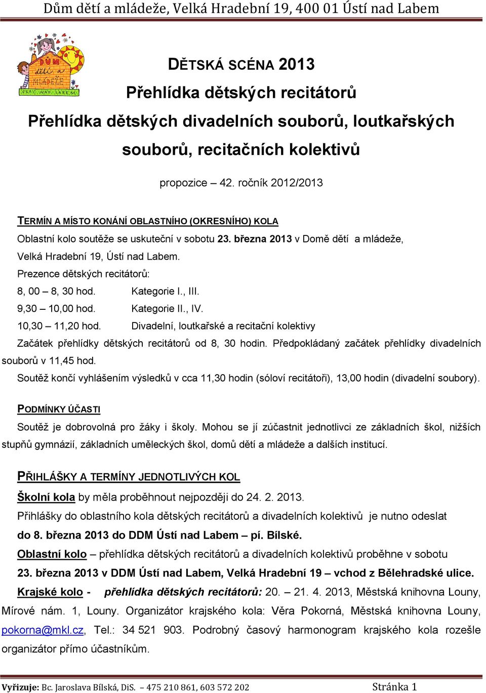 Prezence dětských recitátorů: 8, 00 8, 30 hod. Kategorie I., III. 9,30 10,00 hod. Kategorie II., IV. 10,30 11,20 hod.