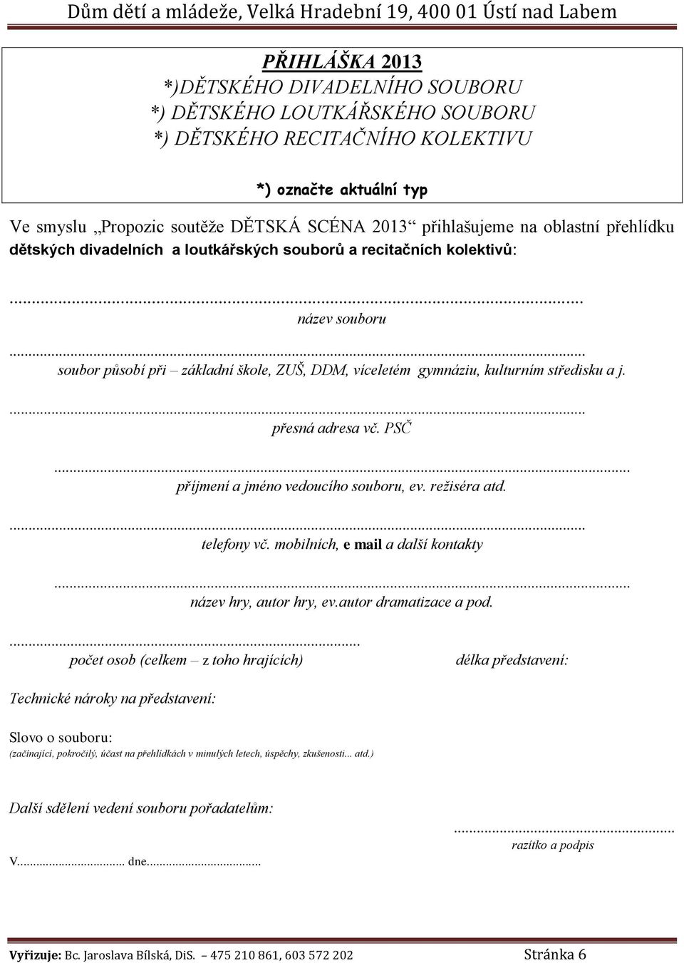 přesná adresa vč. PSČ příjmení a jméno vedoucího souboru, ev. režiséra atd. telefony vč. mobilních, e mail a další kontakty název hry, autor hry, ev.autor dramatizace a pod.