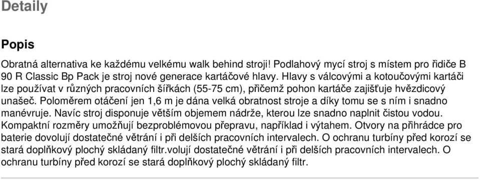 Poloměrem otáčení jen 1,6 m je dána velká obratnost stroje a díky tomu se s ním i snadno manévruje. Navíc stroj disponuje větším objemem nádrže, kterou lze snadno naplnit čistou vodou.