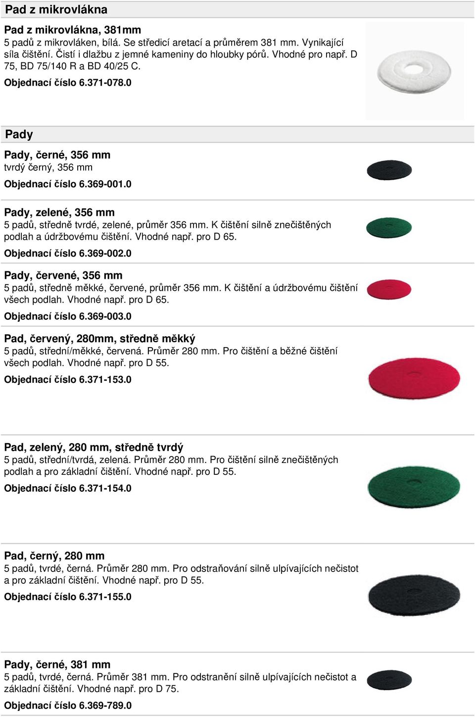 K čištění silně znečištěných podlah a údržbovému čištění. Vhodné např. pro D 65. Objednací číslo 6.369-002.0 Pady, červené, 356 mm 5 padů, středně měkké, červené, průměr 356 mm.