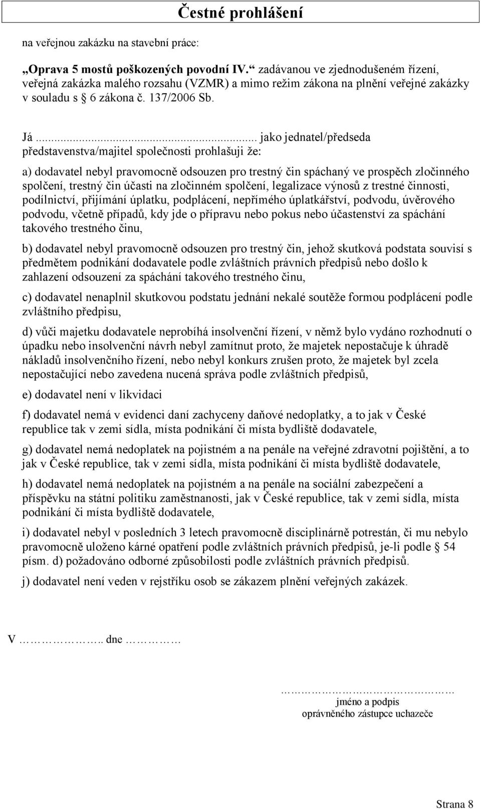 .. jako jednatel/předseda představenstva/majitel společnosti prohlašuji že: a) dodavatel nebyl pravomocně odsouzen pro trestný čin spáchaný ve prospěch zločinného spolčení, trestný čin účasti na