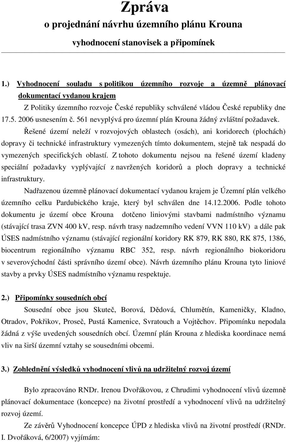 2006 usnesením č. 561 nevyplývá pro územní plán Krouna žádný zvláštní požadavek.