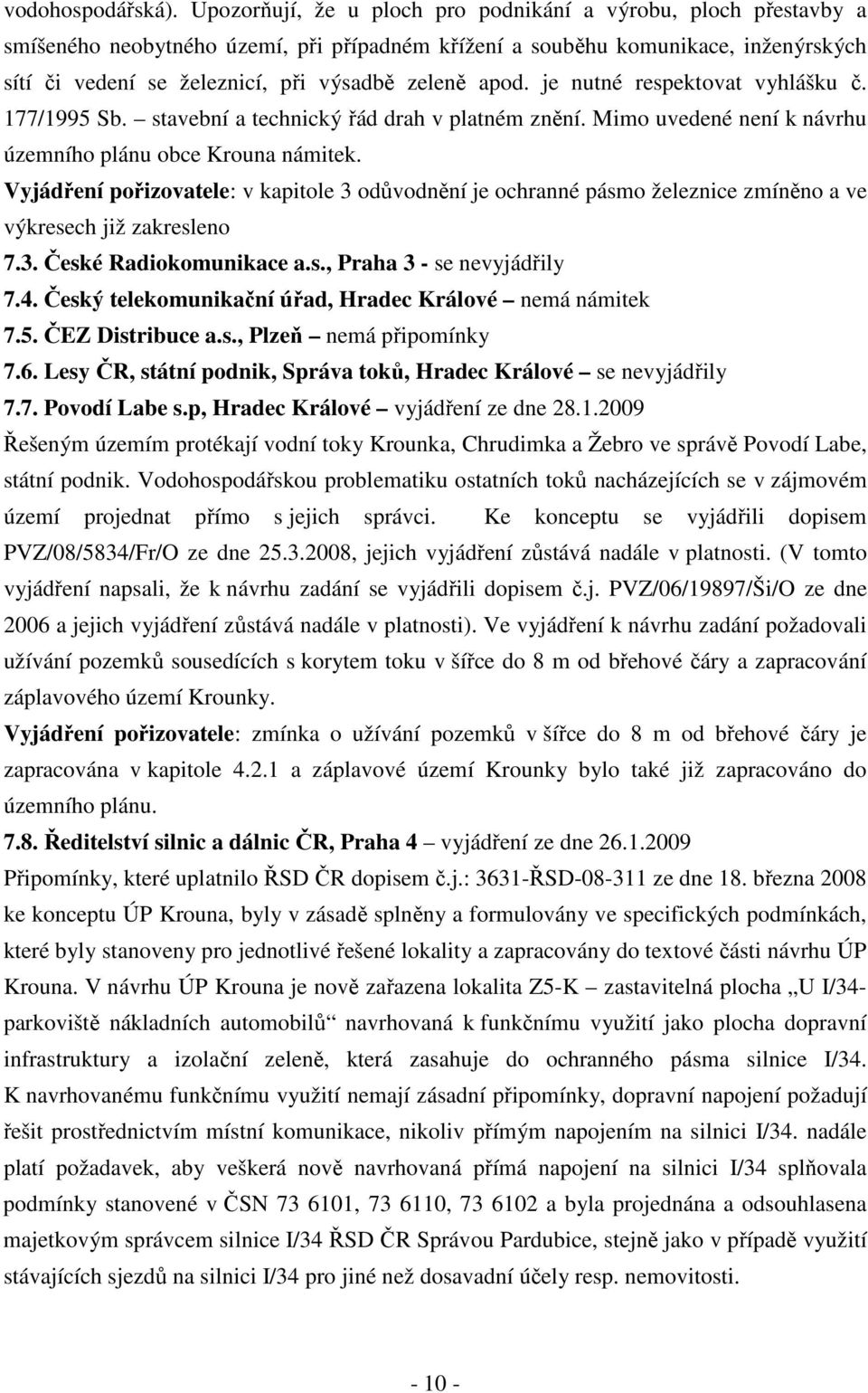 apod. je nutné respektovat vyhlášku č. 177/1995 Sb. stavební a technický řád drah v platném znění. Mimo uvedené není k návrhu územního plánu obce Krouna námitek.