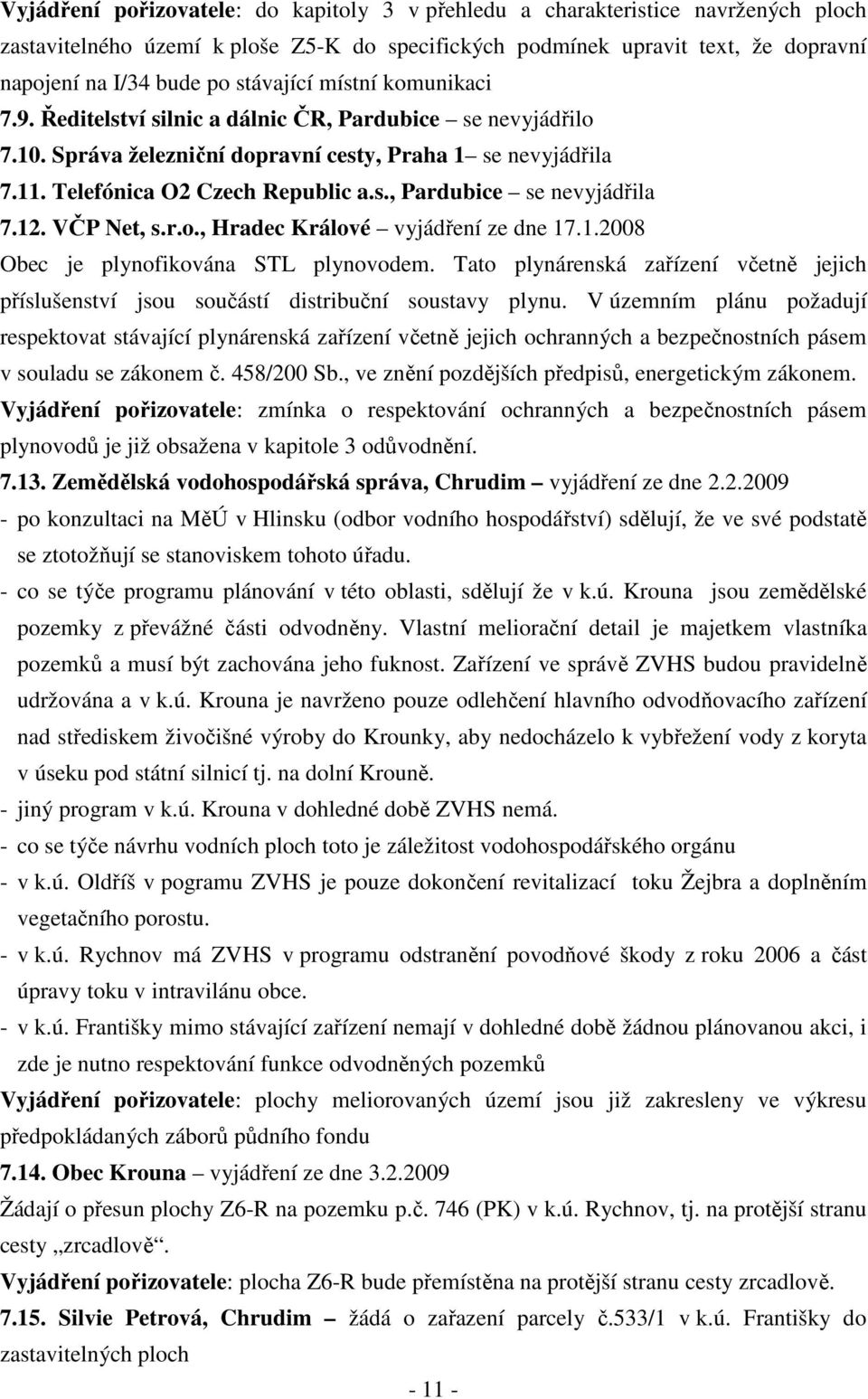 12. VČP Net, s.r.o., Hradec Králové vyjádření ze dne 17.1.2008 Obec je plynofikována STL plynovodem. Tato plynárenská zařízení včetně jejich příslušenství jsou součástí distribuční soustavy plynu.