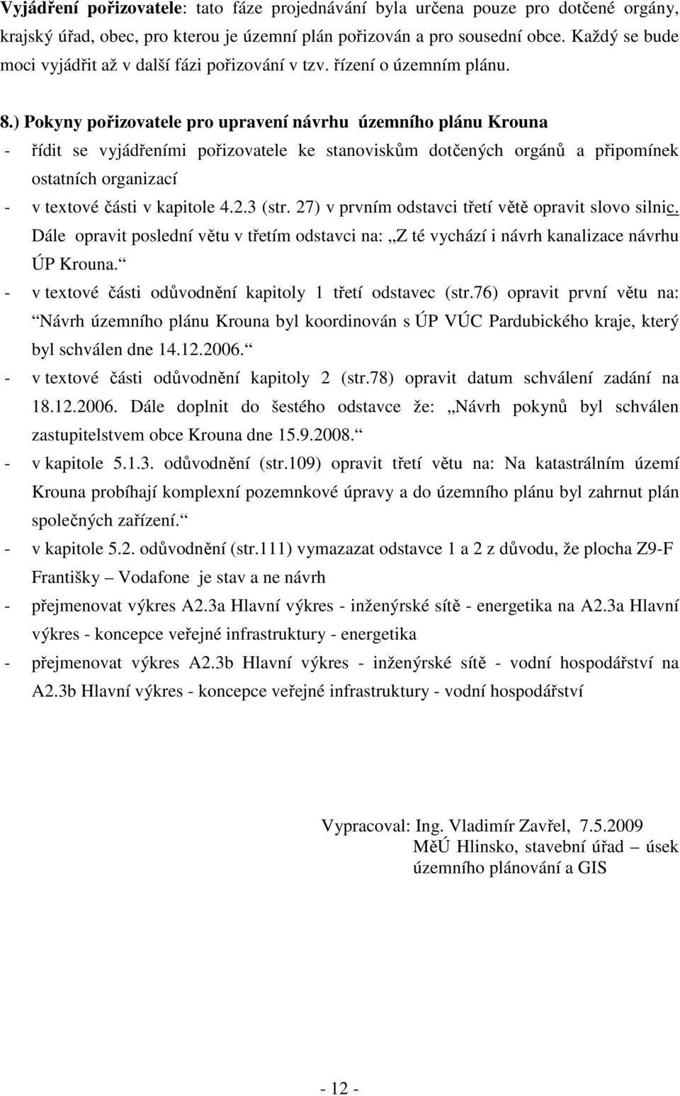 ) Pokyny pořizovatele pro upravení návrhu územního plánu Krouna - řídit se vyjádřeními pořizovatele ke stanoviskům dotčených orgánů a připomínek ostatních organizací - v textové části v kapitole 4.2.