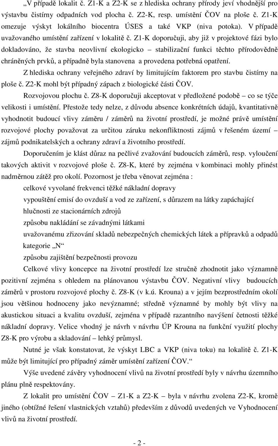 Z1-K doporučuji, aby již v projektové fázi bylo dokladováno, že stavba neovlivní ekologicko stabilizační funkci těchto přírodovědně chráněných prvků, a případně byla stanovena a provedena potřebná