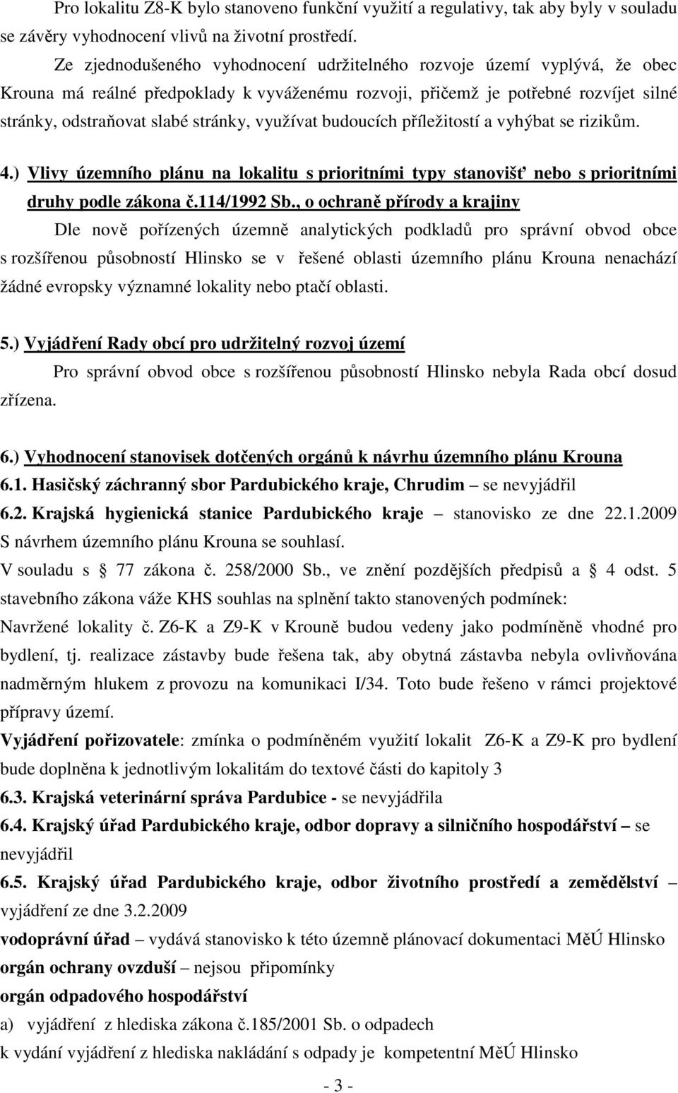 využívat budoucích příležitostí a vyhýbat se rizikům. 4.) Vlivy územního plánu na lokalitu s prioritními typy stanovišť nebo s prioritními druhy podle zákona č.114/1992 Sb.