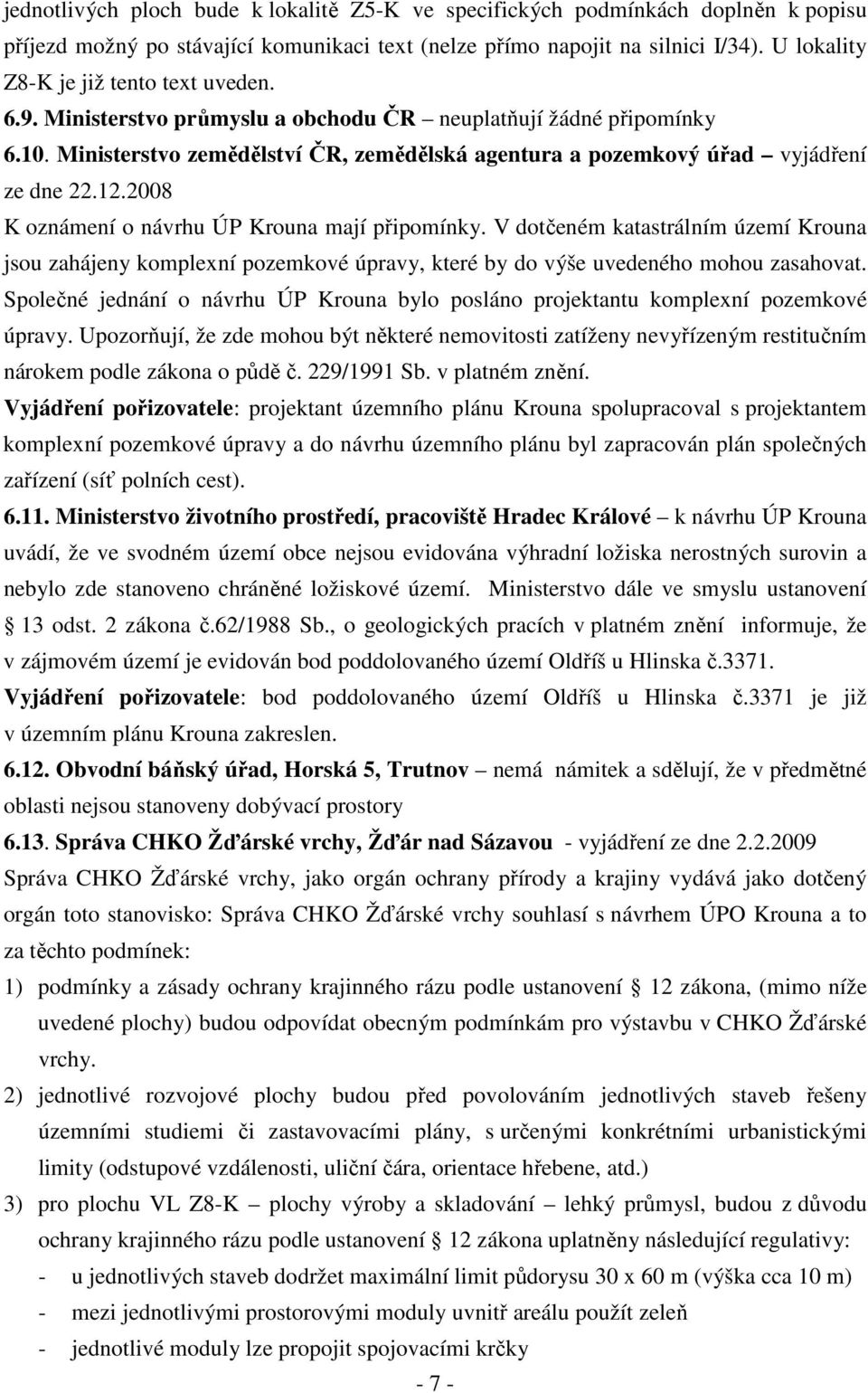 Ministerstvo zemědělství ČR, zemědělská agentura a pozemkový úřad vyjádření ze dne 22.12.2008 K oznámení o návrhu ÚP Krouna mají připomínky.