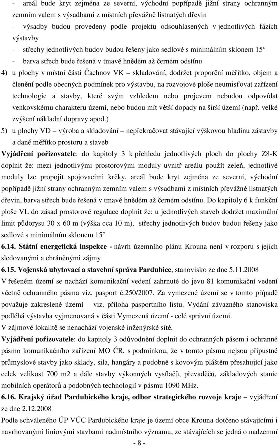 Čachnov VK skladování, dodržet proporční měřítko, objem a členění podle obecných podmínek pro výstavbu, na rozvojové ploše neumisťovat zařízení technologie a stavby, které svým vzhledem nebo projevem