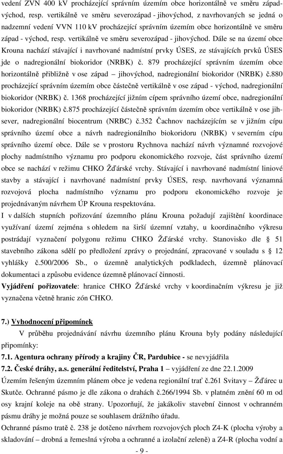 vertikálně ve směru severozápad - jihovýchod. Dále se na území obce Krouna nachází stávající i navrhované nadmístní prvky ÚSES, ze stávajících prvků ÚSES jde o nadregionální biokoridor (NRBK) č.