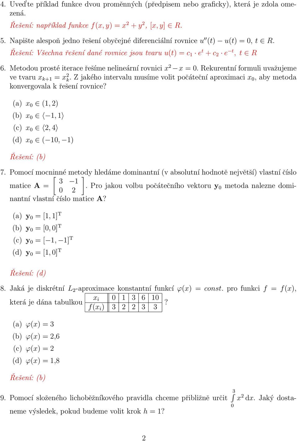 Metodou prosté iterace řešíme nelineární rovnici x 2 x =. Rekurentní formuli uvažujeme ve tvaru x k+1 = x 2 k.