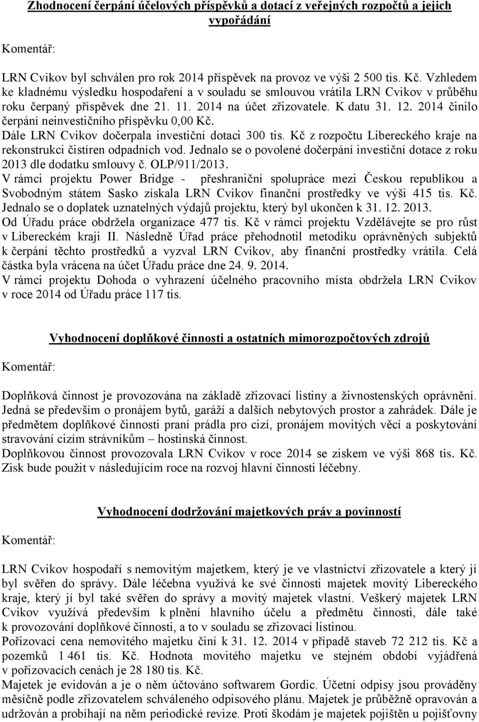 2014 činilo čerpání neinvestičního příspěvku 0,00 Kč. Dále LRN Cvikov dočerpala investiční dotaci 300 tis. Kč z rozpočtu Libereckého kraje na rekonstrukci čistíren odpadních vod.