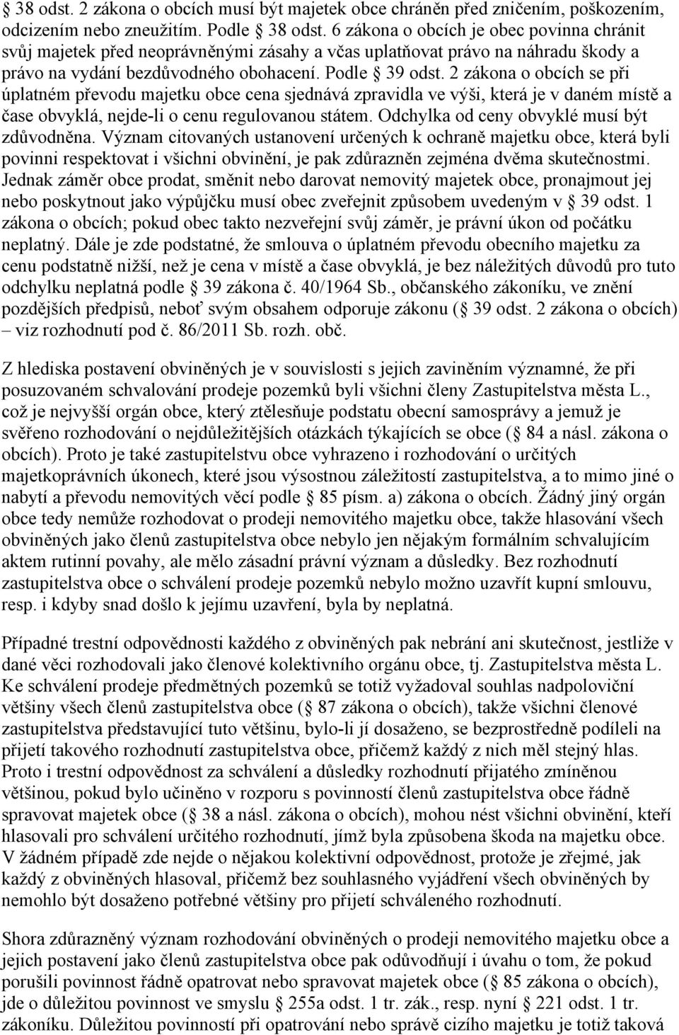 2 zákona o obcích se při úplatném převodu majetku obce cena sjednává zpravidla ve výši, která je v daném místě a čase obvyklá, nejde-li o cenu regulovanou státem.