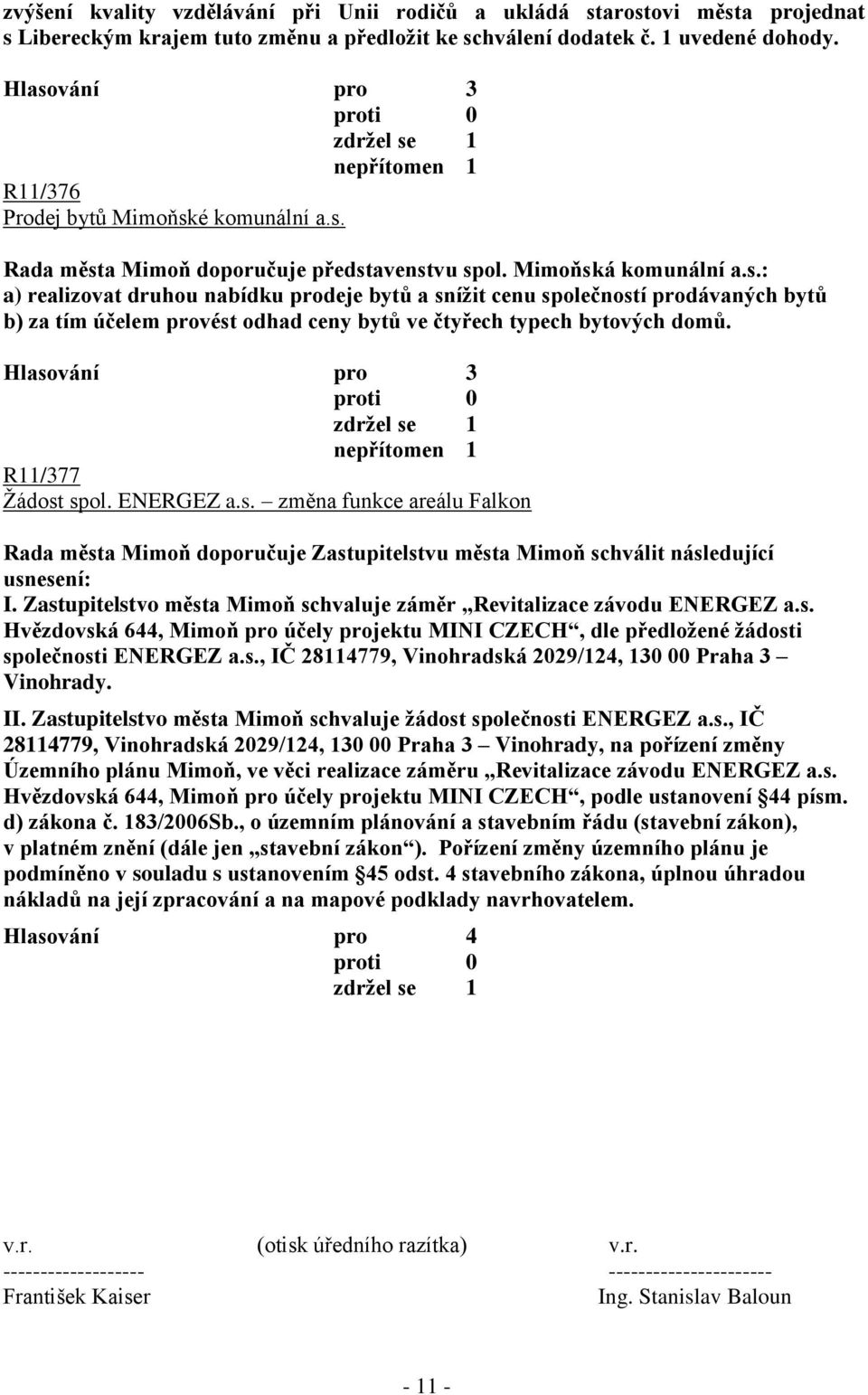 Hlasování pro 3 R11/377 Žádost spol. ENERGEZ a.s. změna funkce areálu Falkon Rada města Mimoň doporučuje Zastupitelstvu města Mimoň schválit následující I.