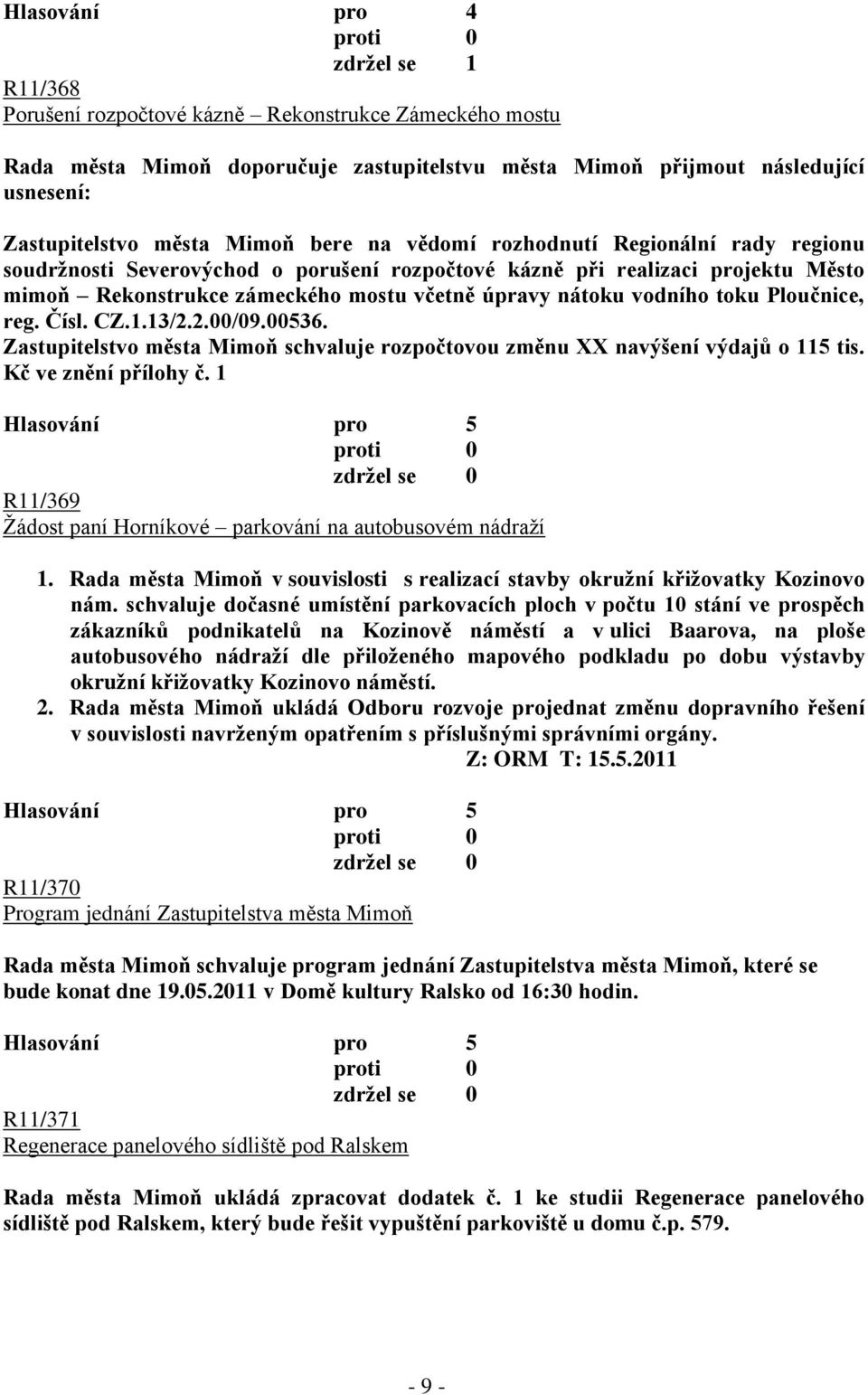 1.13/2.2.00/09.00536. Zastupitelstvo města Mimoň schvaluje rozpočtovou změnu XX navýšení výdajů o 115 tis. Kč ve znění přílohy č. 1 R11/369 Žádost paní Horníkové parkování na autobusovém nádraží 1.