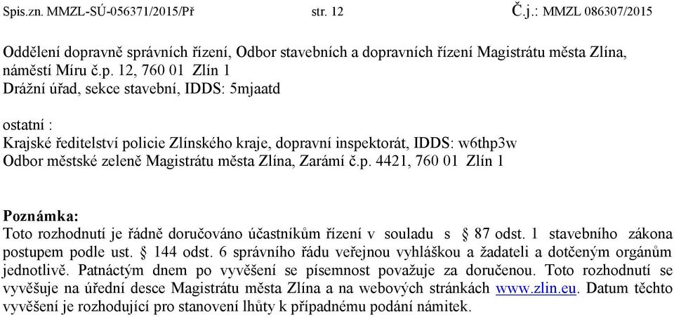 1 stavebního zákona postupem podle ust. 144 odst. 6 správního řádu veřejnou vyhláškou a žadateli a dotčeným orgánům jednotlivě. Patnáctým dnem po vyvěšení se písemnost považuje za doručenou.