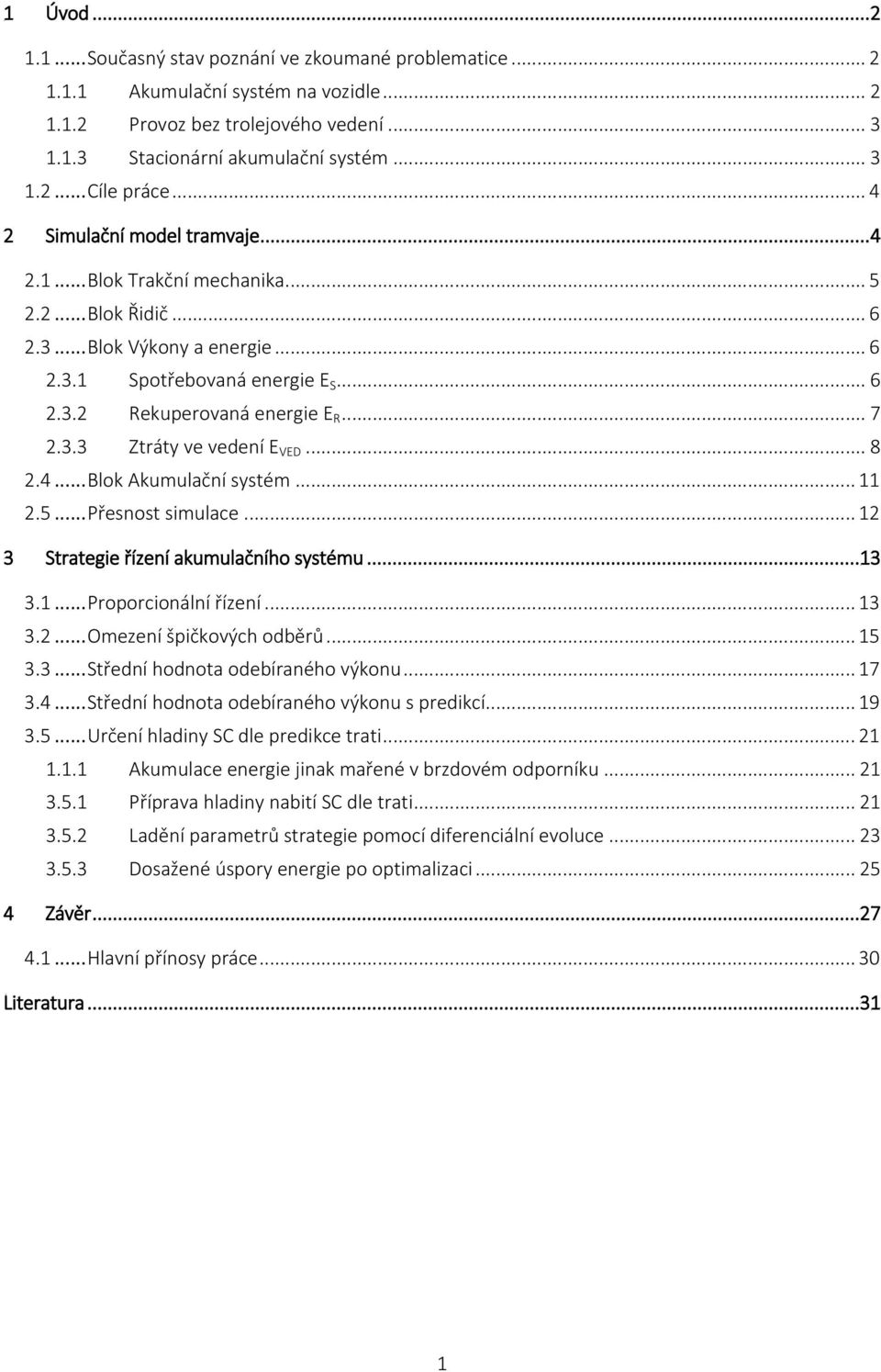 .. 7 2.3.3 Ztráty ve vedení E VED... 8 2.4... Blok Akumulační systém... 11 2.5... Přesnost simulace... 12 3 Strategie řízení akumulačního systému...13 3.1... Proporcionální řízení... 13 3.2... Omezení špičkových odběrů.