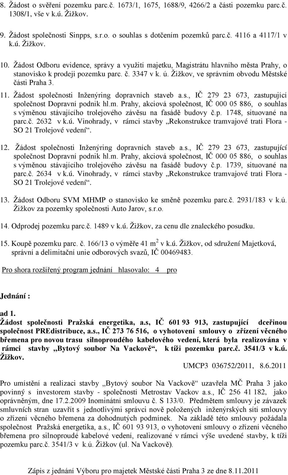 11. Žádost společnosti Inženýring dopravních staveb a.s., IČ 279 23 673, zastupující společnost Dopravní podnik hl.m.