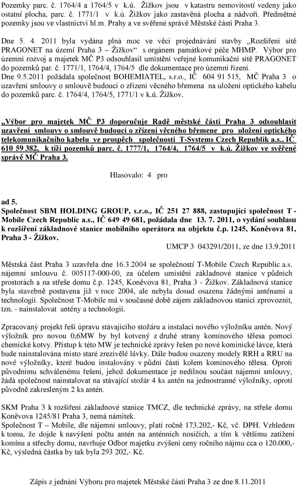 2011 byla vydána plná moc ve věci projednávání stavby Rozšíření sítě PRAGONET na území Praha 3 Žižkov s orgánem památkové péče MHMP.