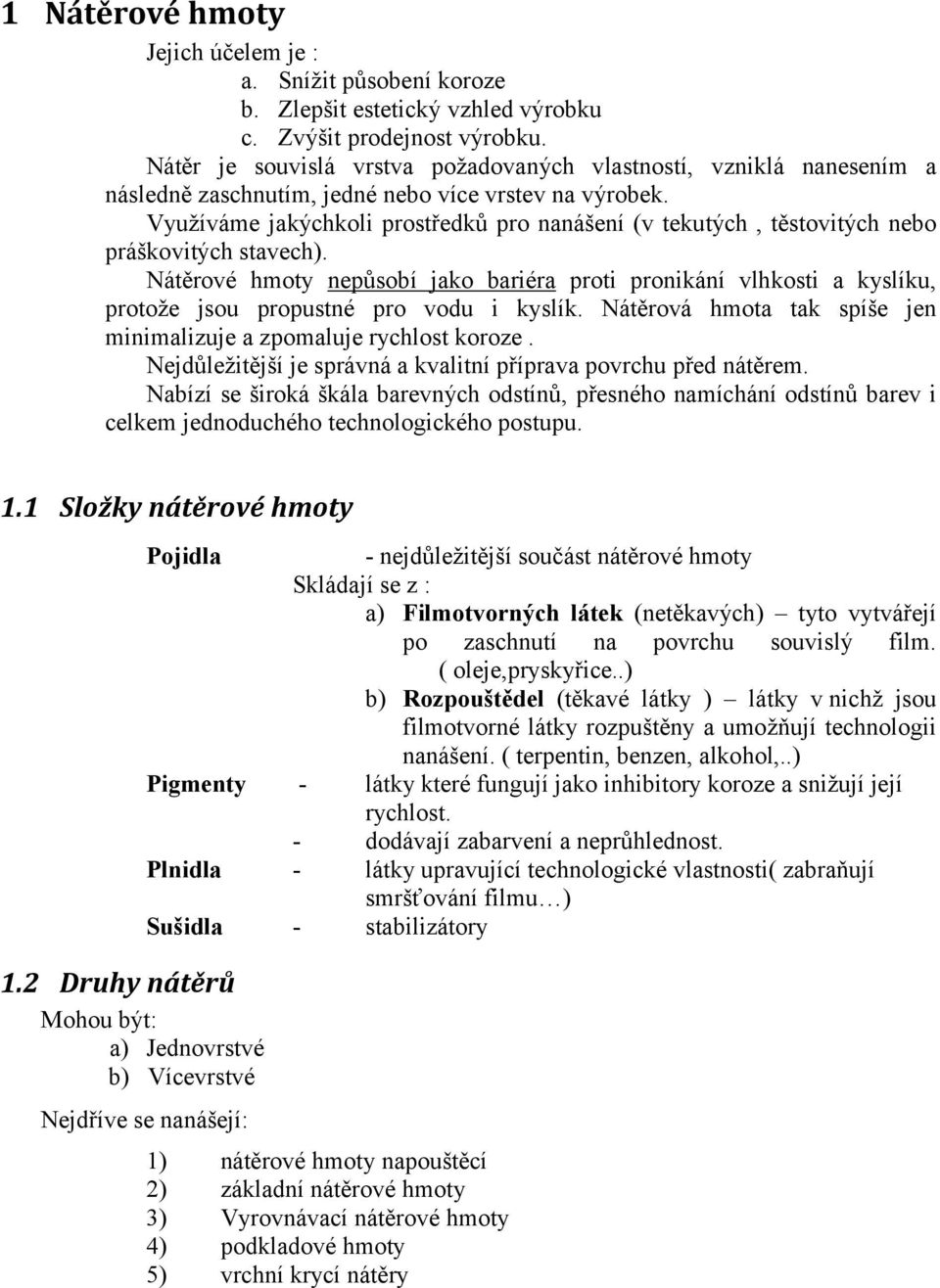 Využíváme jakýchkoli prostředků pro nanášení (v tekutých, těstovitých nebo práškovitých stavech).